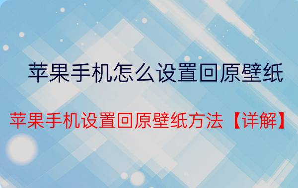 苹果手机怎么设置回原壁纸 苹果手机设置回原壁纸方法【详解】